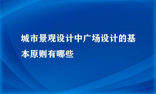 城市景观设计中广场设计的基本原则有哪些
