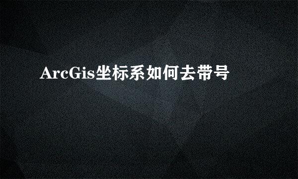 ArcGis坐标系如何去带号