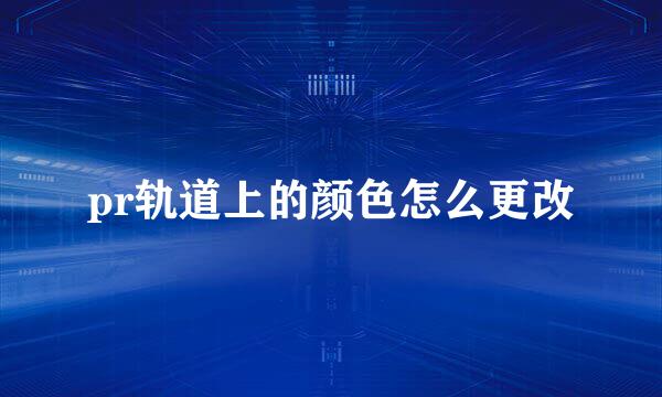 pr轨道上的颜色怎么更改