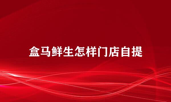 盒马鲜生怎样门店自提