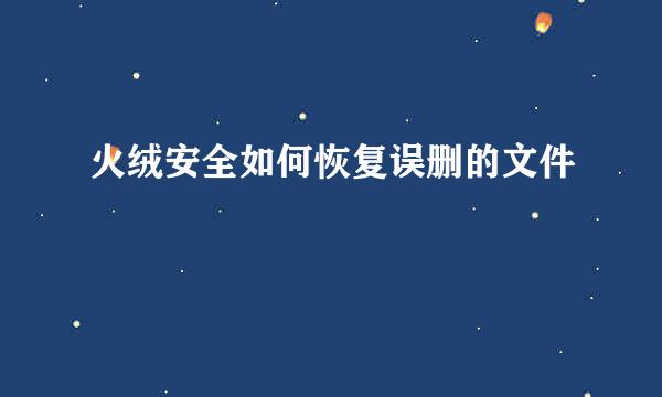 火绒安全如何恢复误删的文件