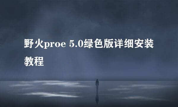 野火proe 5.0绿色版详细安装教程