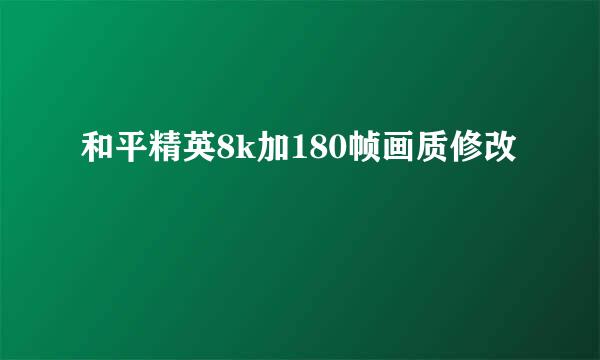 和平精英8k加180帧画质修改
