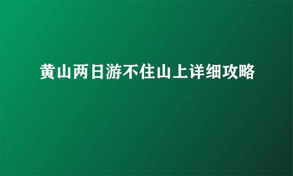 黄山两日游不住山上详细攻略