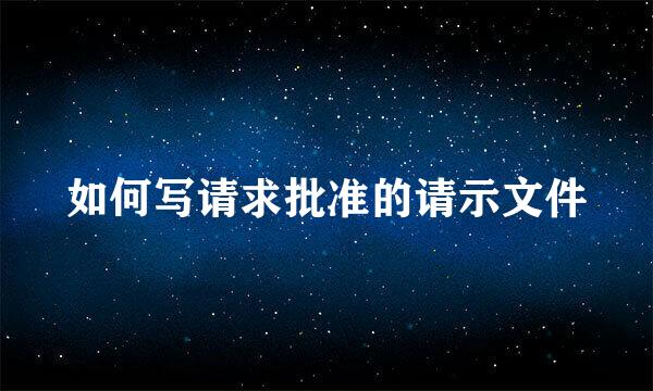 如何写请求批准的请示文件
