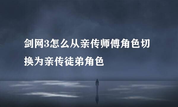 剑网3怎么从亲传师傅角色切换为亲传徒弟角色