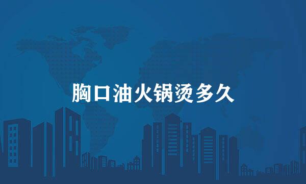 胸口油火锅烫多久