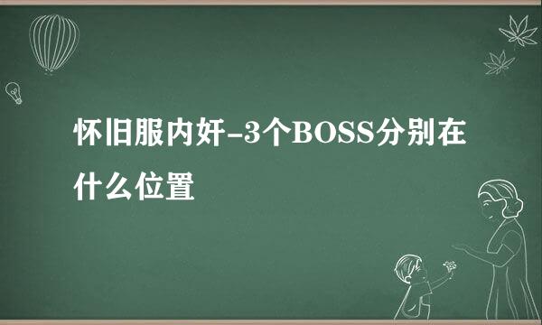 怀旧服内奸-3个BOSS分别在什么位置