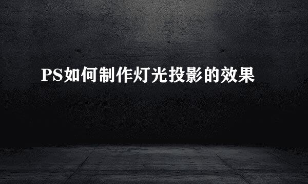 PS如何制作灯光投影的效果