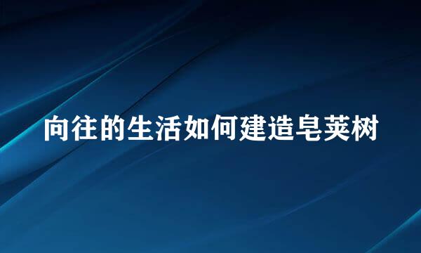 向往的生活如何建造皂荚树