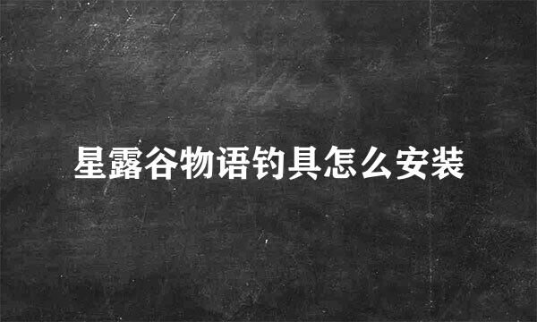 星露谷物语钓具怎么安装