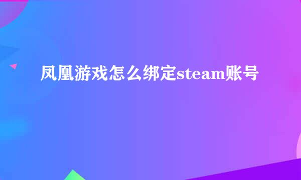 凤凰游戏怎么绑定steam账号