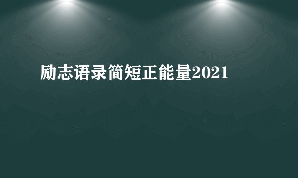励志语录简短正能量2021