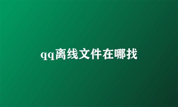 qq离线文件在哪找