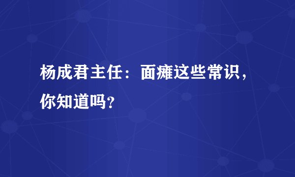 杨成君主任：面瘫这些常识，你知道吗？
