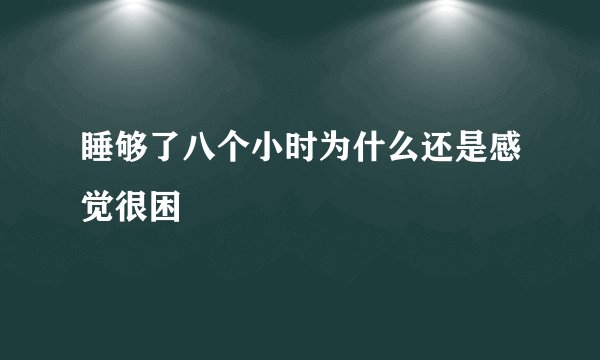 睡够了八个小时为什么还是感觉很困