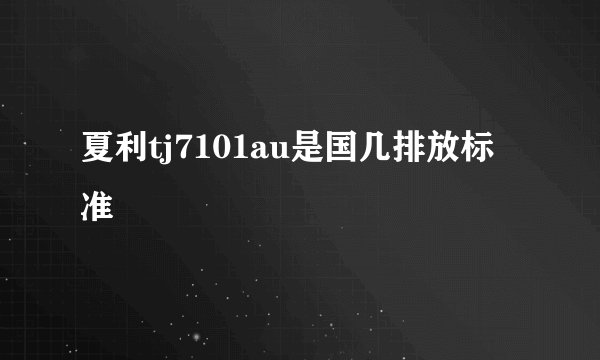 夏利tj7101au是国几排放标准