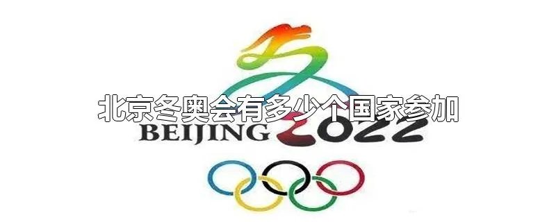 北京冬奥会有多少个国家参加