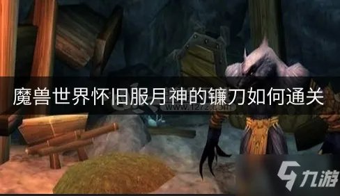 《魔兽世界怀旧服》月神的镰刀任务怎么做 月神的镰刀任务完成攻略