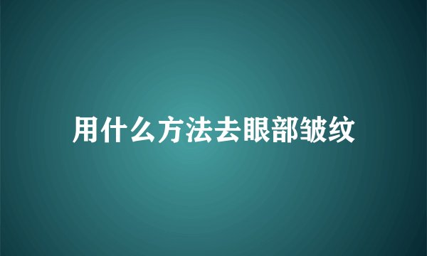 用什么方法去眼部皱纹