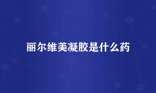 丽尔维美凝胶是什么药