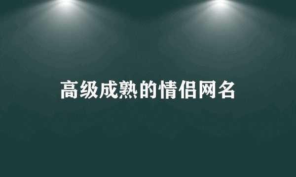 高级成熟的情侣网名