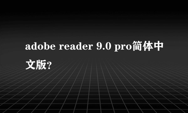 adobe reader 9.0 pro简体中文版？