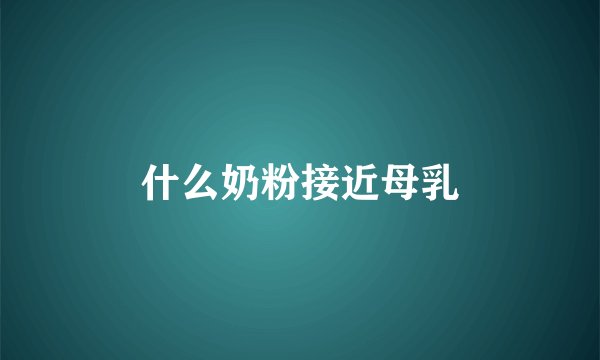 什么奶粉接近母乳