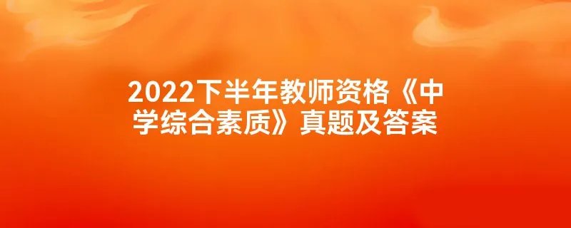 2022下半年教师资格《中学综合素质》真题及答案