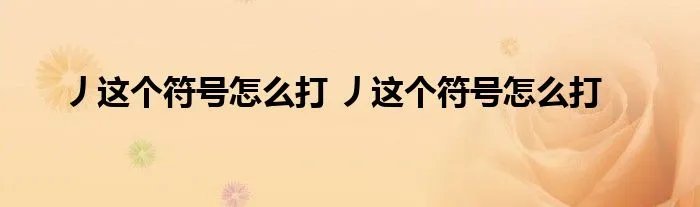 丿这个符号怎么打 丿这个符号怎么打