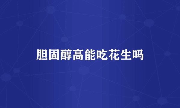 胆固醇高能吃花生吗