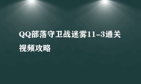 QQ部落守卫战迷雾11-3通关视频攻略