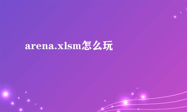 arena.xlsm怎么玩