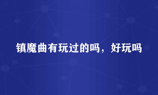 镇魔曲有玩过的吗，好玩吗