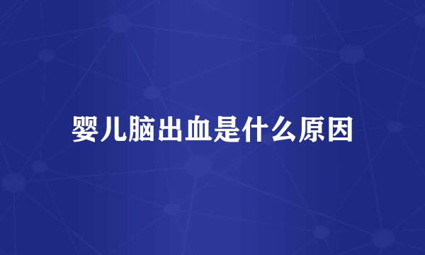 婴儿脑出血是什么原因