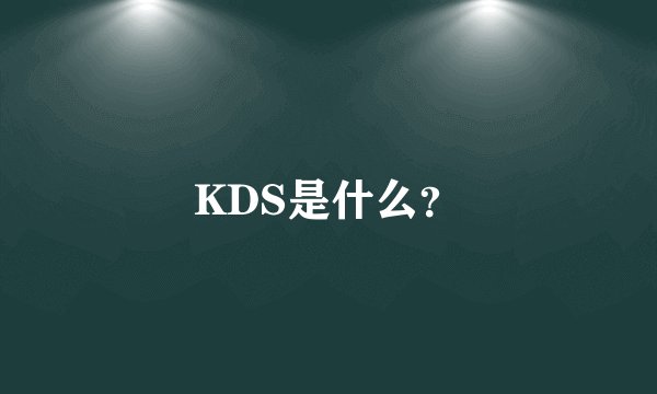 KDS是什么？