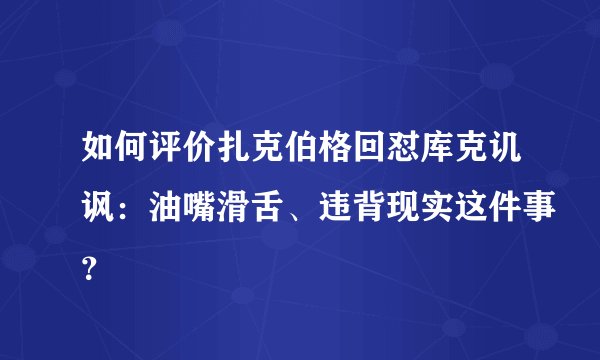 如何评价扎克伯格回怼库克讥讽：油嘴滑舌、违背现实这件事？