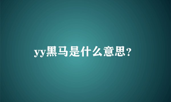 yy黑马是什么意思？