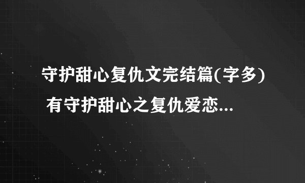 守护甜心复仇文完结篇(字多) 有守护甜心之复仇爱恋 守护甜心之牵拌 守护甜心之复仇蔷薇 守