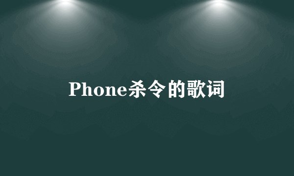 Phone杀令的歌词