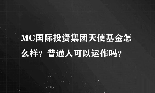 MC国际投资集团天使基金怎么样?普通人可以运作吗?
