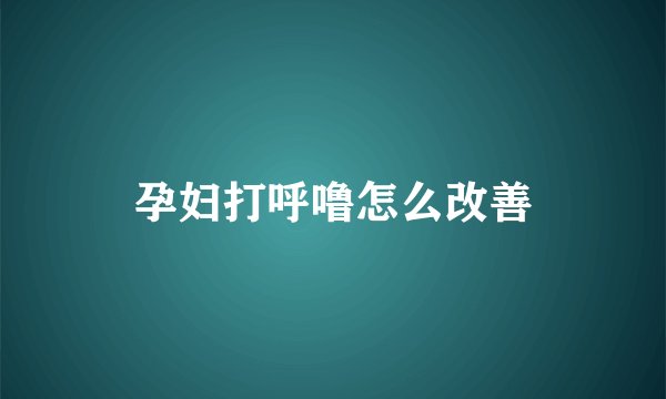 孕妇打呼噜怎么改善