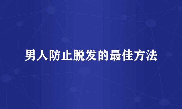 男人防止脱发的最佳方法