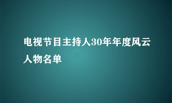 电视节目主持人30年年度风云人物名单