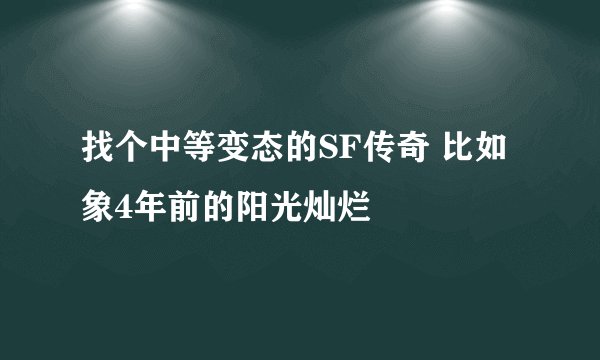 找个中等变态的SF传奇 比如象4年前的阳光灿烂