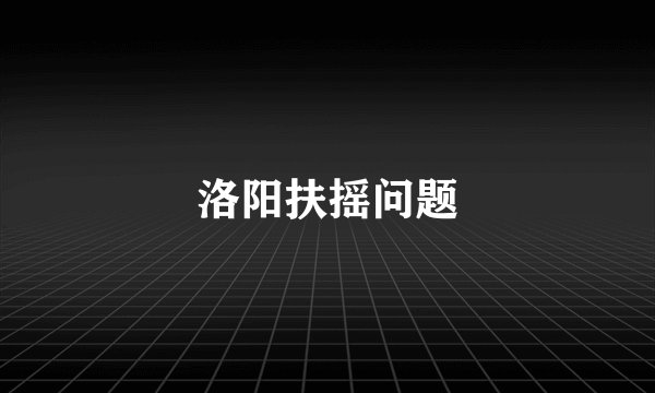 洛阳扶摇问题
