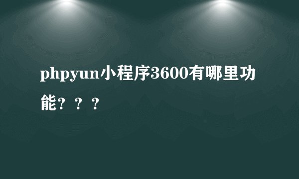 phpyun小程序3600有哪里功能？？？