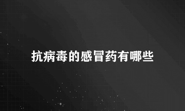 抗病毒的感冒药有哪些
