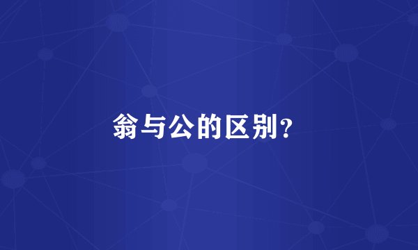 翁与公的区别？