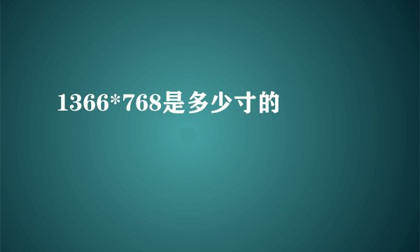 1366*768是多少寸的
